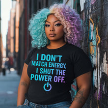 Load image into Gallery viewer, I Don’t Match Energy, I Shut the Power Off
