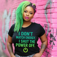 Load image into Gallery viewer, I Don’t Match Energy, I Shut the Power Off
